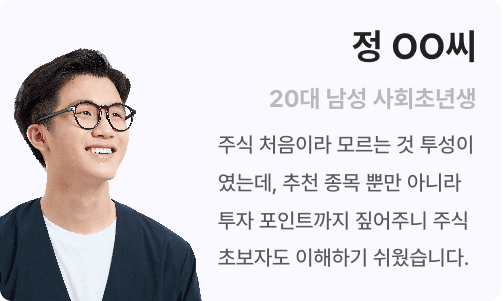 정ㅇㅇ씨 20대 남성 사회초년생 주식 처음이라 모르는 것 투성이였는데 추천 종목 뿐만 아니라 투자 포인트까지 짚어주니 주식 초보자도 이해하기 쉬웠습니다.